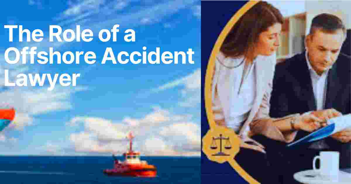 The Role of a Offshore Accident Lawyer