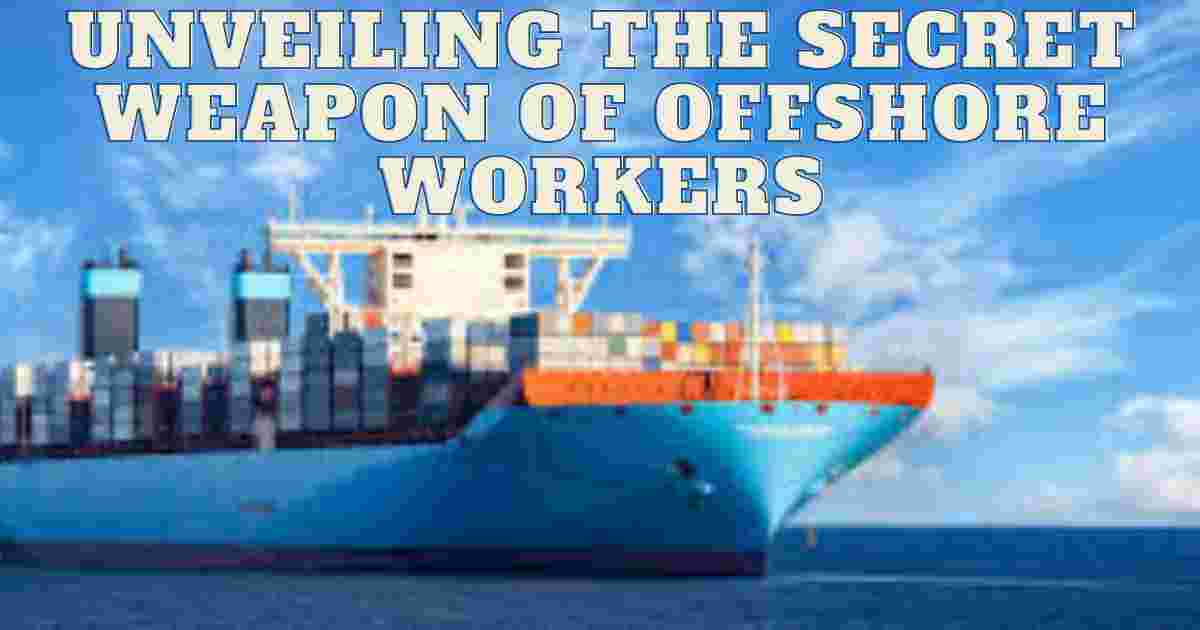 Unveiling the Secret Weapon of Offshore Workers