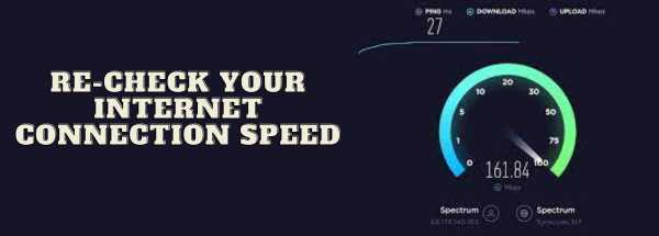 Re-check Your Internet Connection Speed